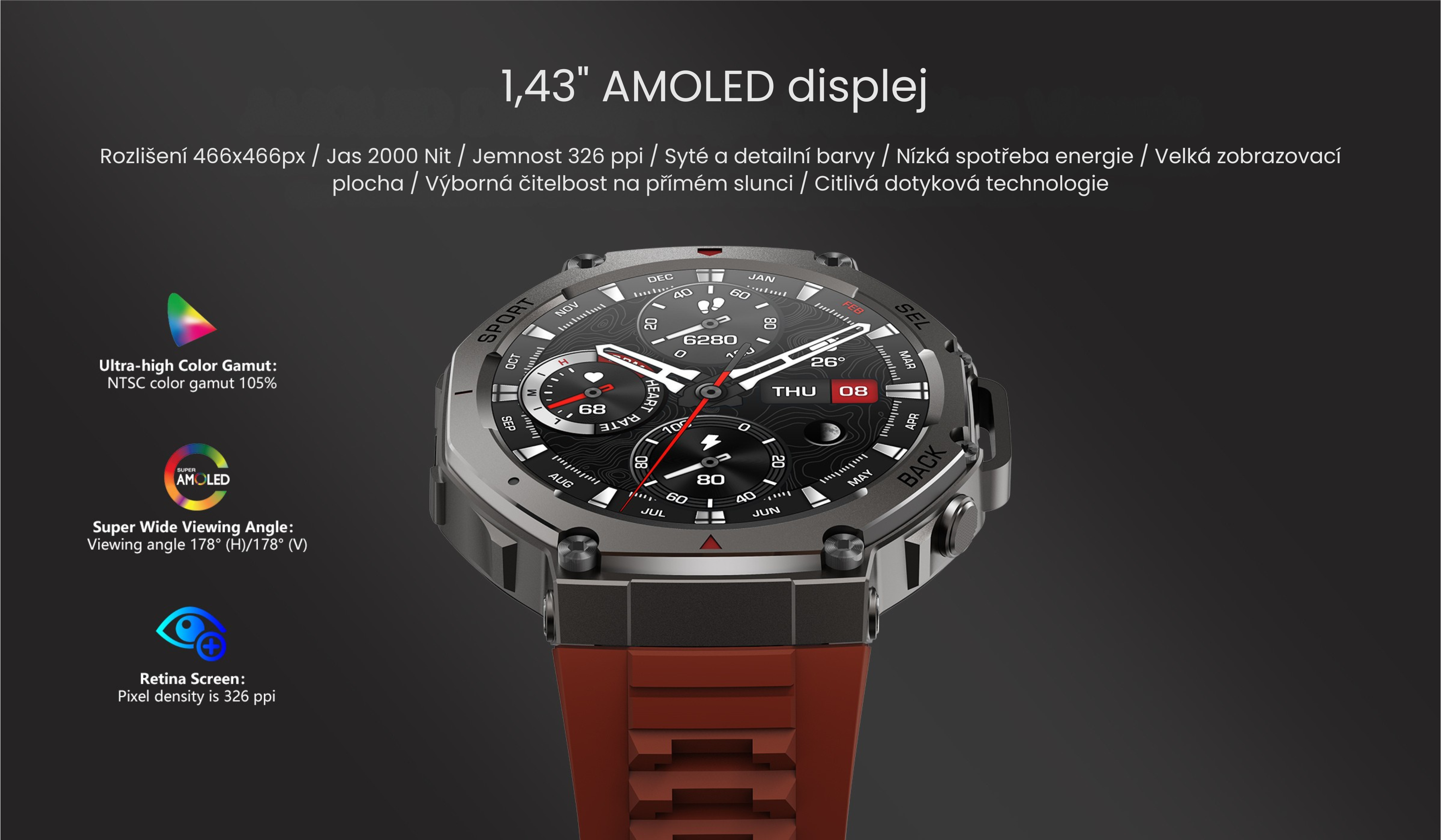AMOLED displej s Ultra HD rozlišením 1.43-inch AMOLED display,466 x466 high resolution, Rich and detailed colors, Low power consumption, Clear visuals under direct sunlight, Expansive viewing area